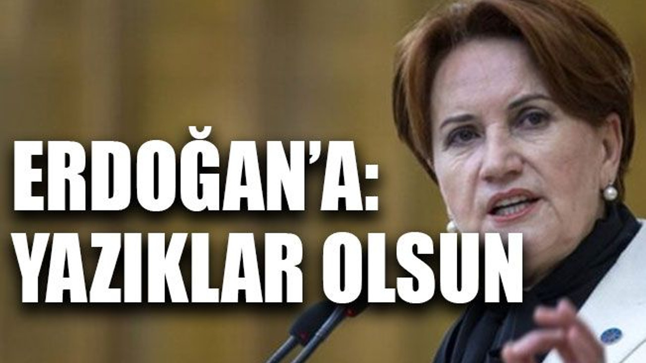 Erdoğan’a: Yazıklar olsun