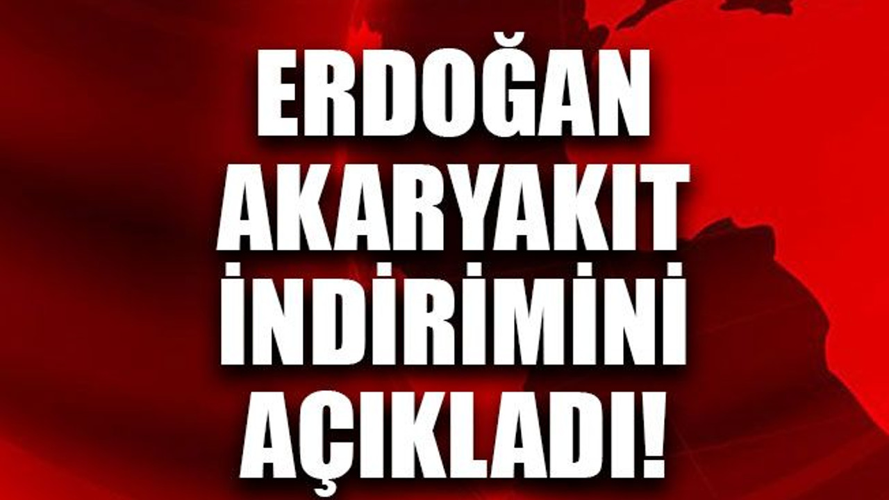 Erdoğan akaryakıt indirimini açıkladı!