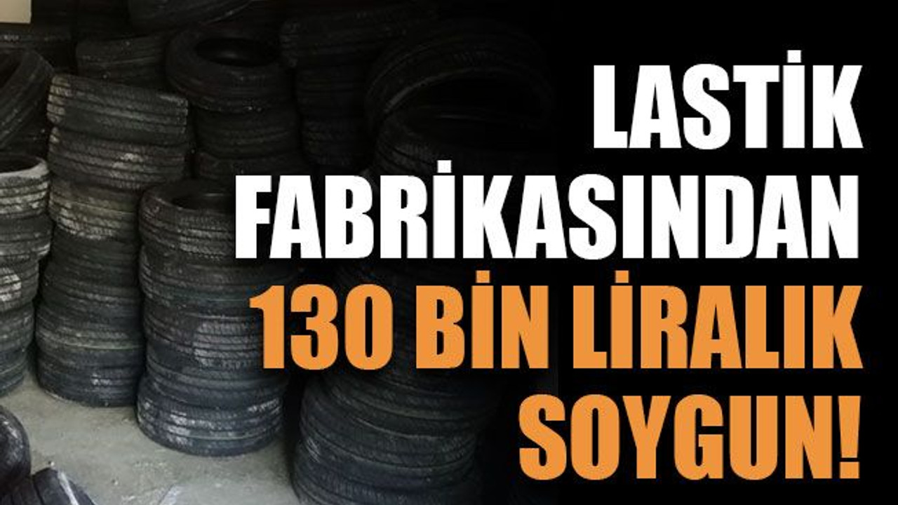Lastik fabrikasından 130 bin liralık soygun!