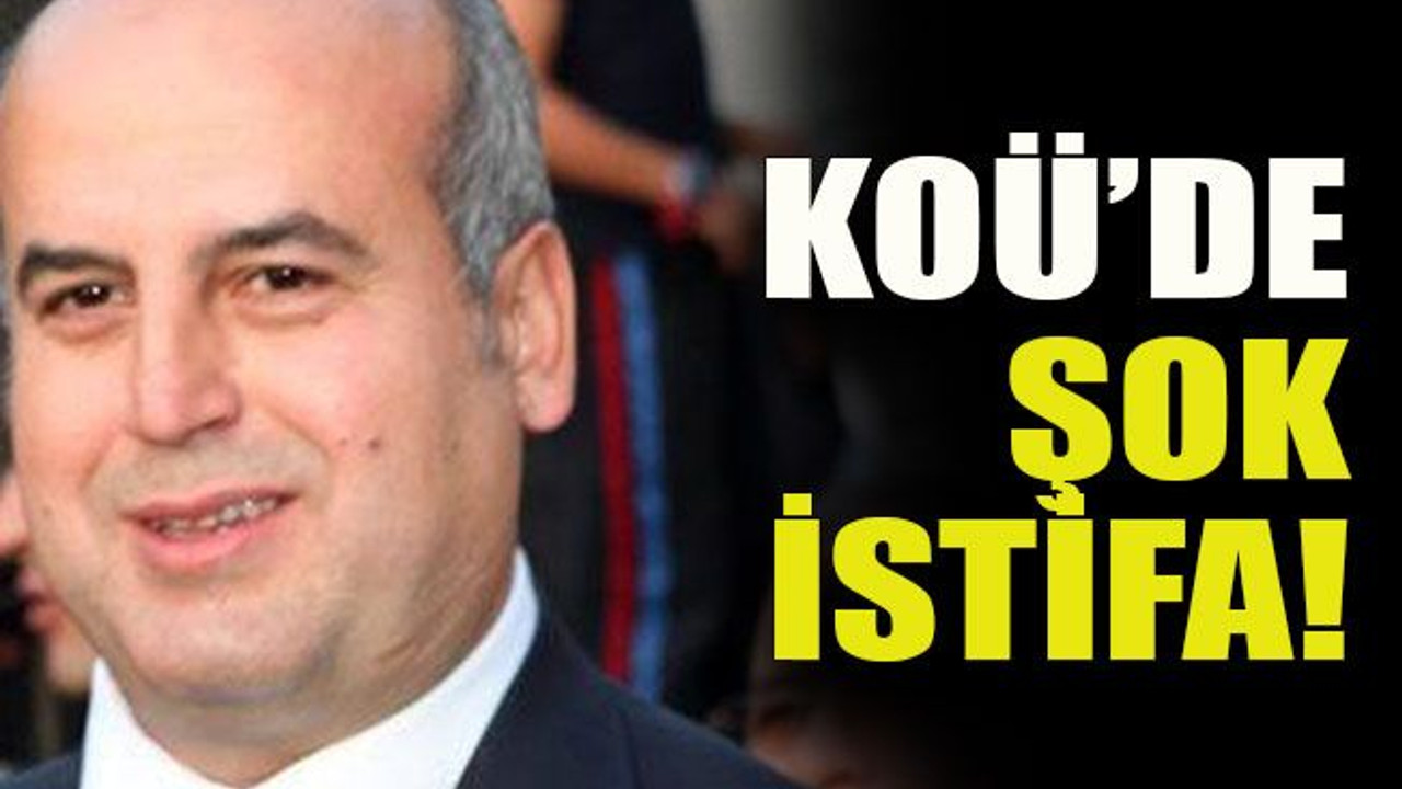 KOÜ’de şok istifa!
