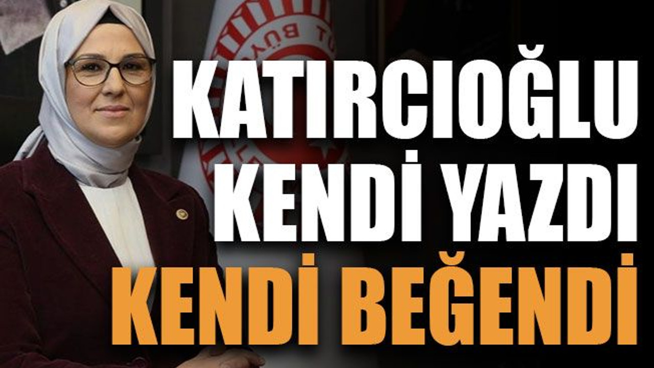 Katırcıoğlu kendi yazdı, kendi beğendi