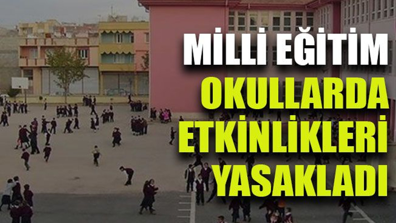 Milli Eğitim okullarda etkinlikleri yasakladı