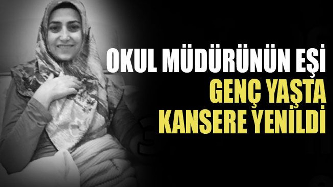 Okul müdürünün eşi genç yaşta kansere yenildi