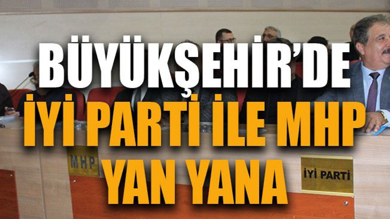 Büyükşehir’de İyi Parti İle MHP yan yana