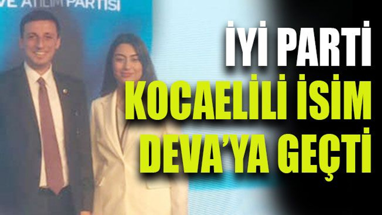İYİ Parti Kocaelili isim DEVA’ya geçti