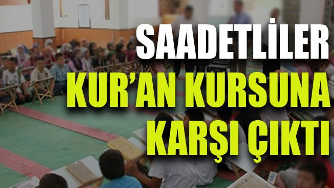 Saadetliler Kuran Kursuna karşı çıktı