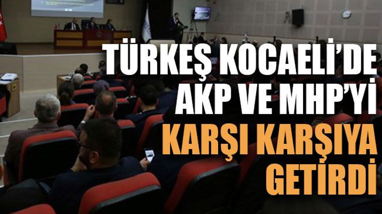 Türkeş Kocaeli’de AKP ve MHP’yi karşı karşıya getirdi