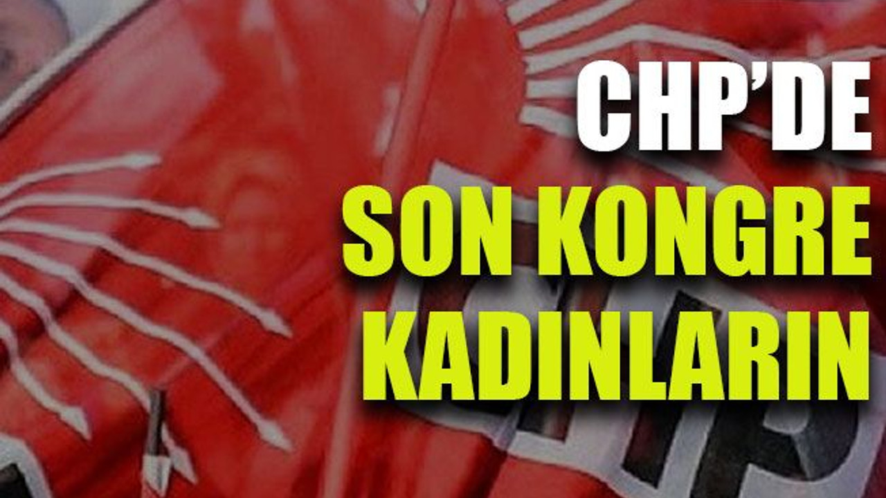 CHP’de son kongre kadınların