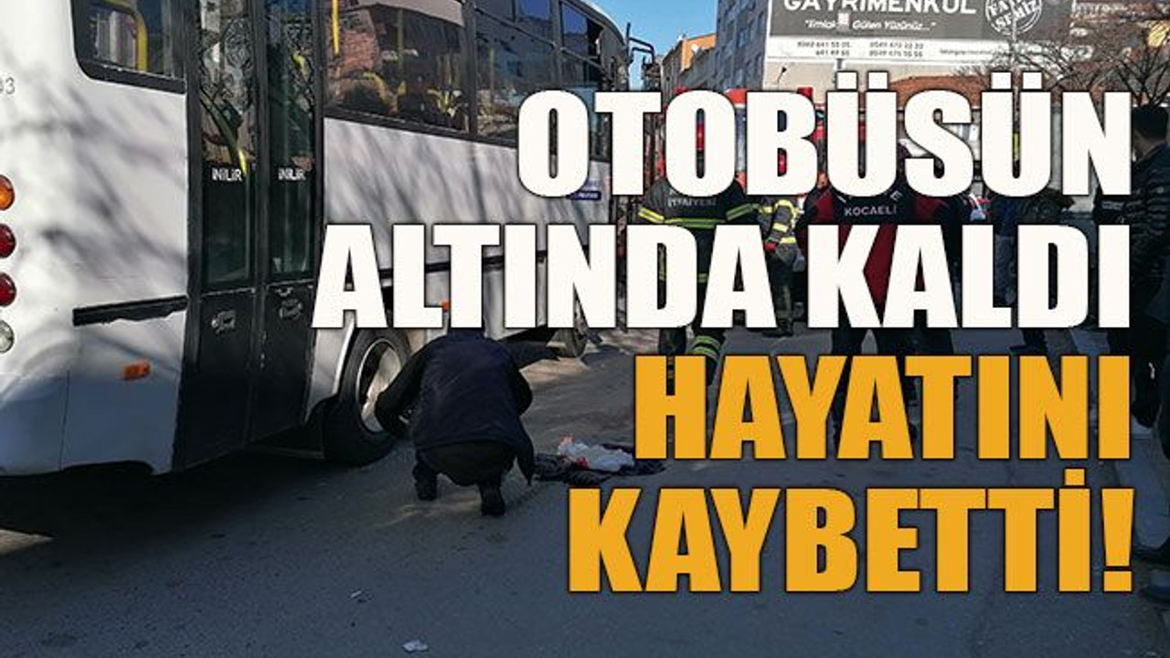 Otobüsün altında kaldı hayatını kaybetti!