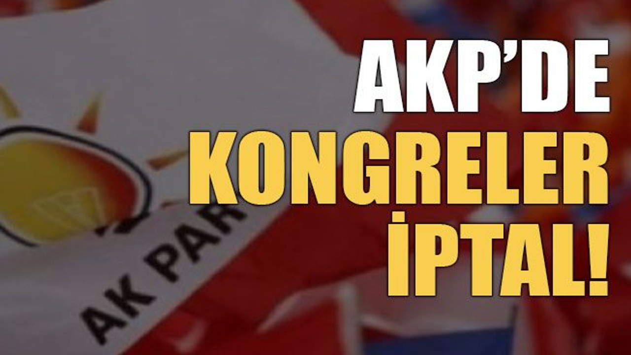 AKP’de kongreler ertelendi