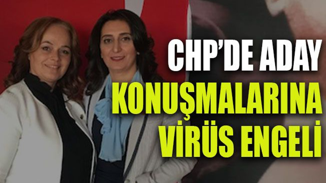 CHP’de aday konuşmalarına virüs engeli