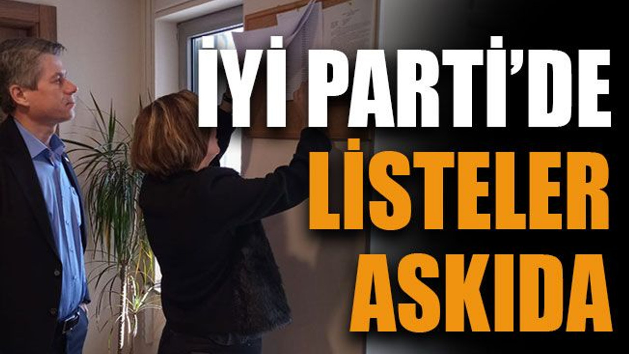 İYİ Parti’de listeler askıda