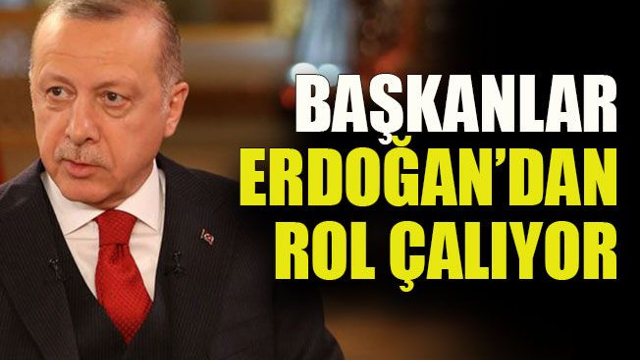 Başkanlar Erdoğan’dan rol çalıyor
