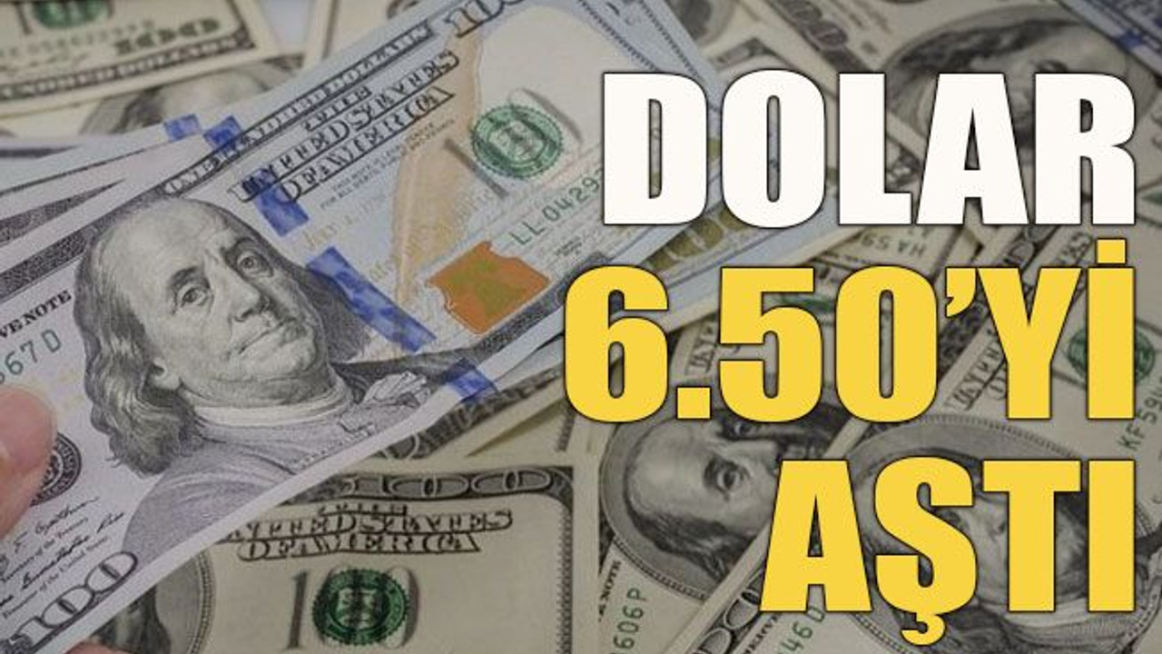 Dolar 6.50’yi aştı!