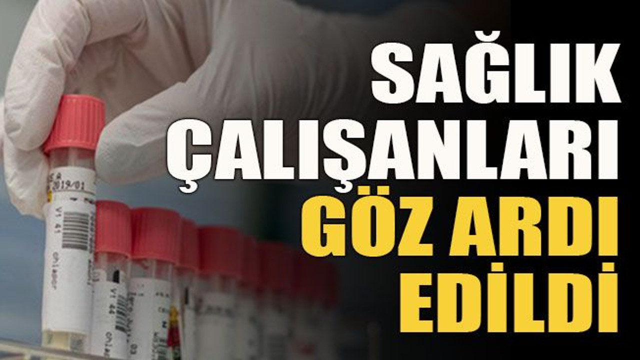 Sağlık çalışanları göz ardı edildi