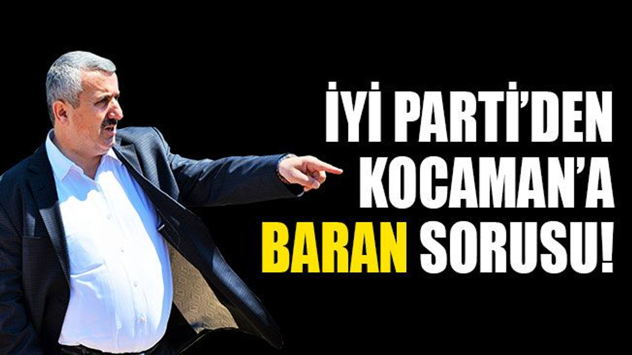 İYİ Parti’den Kocaman’a Baran sorusu!