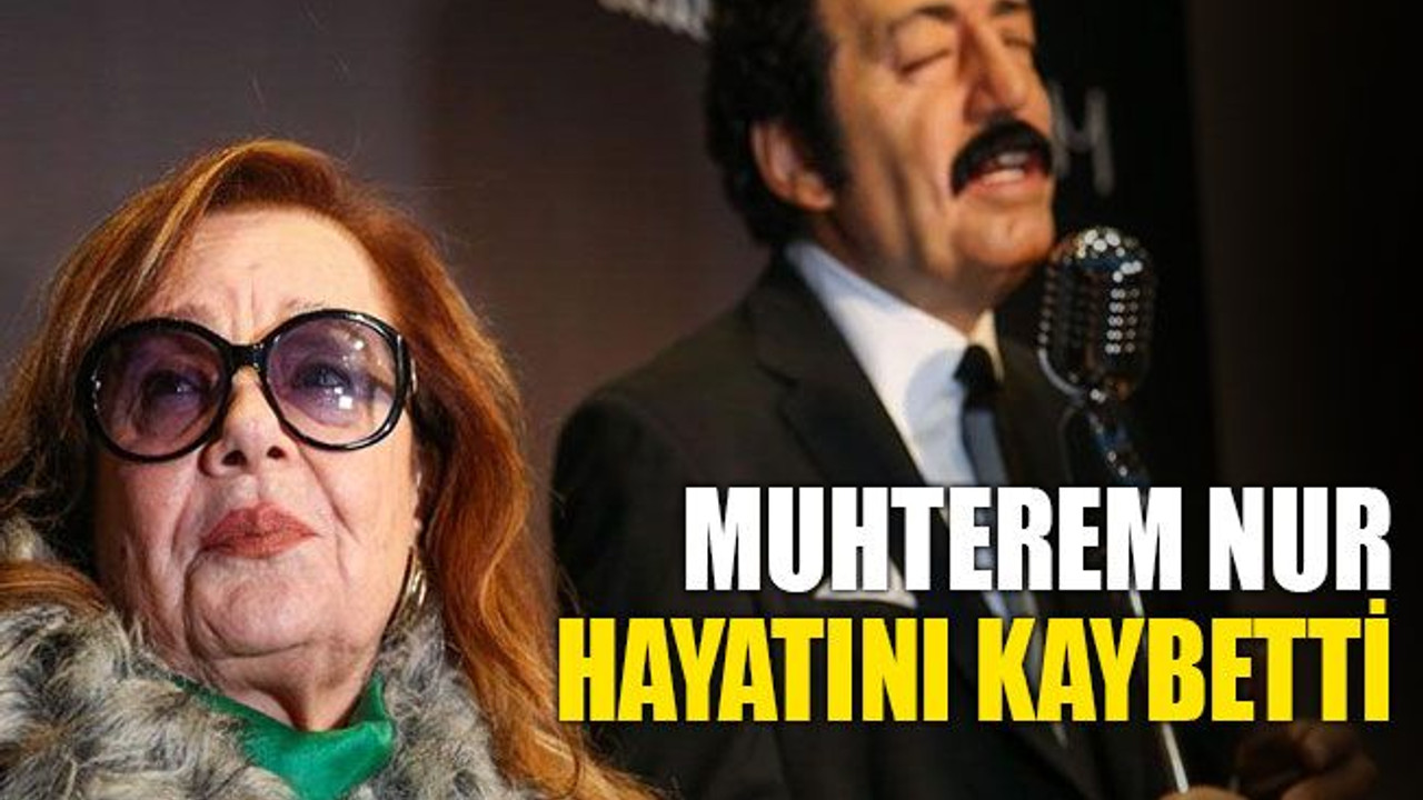 Muhterem Nur hayatını kaybetti