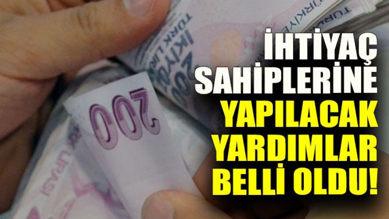 İhtiyaç sahiplerine yapılacak yardımlar belli oldu!