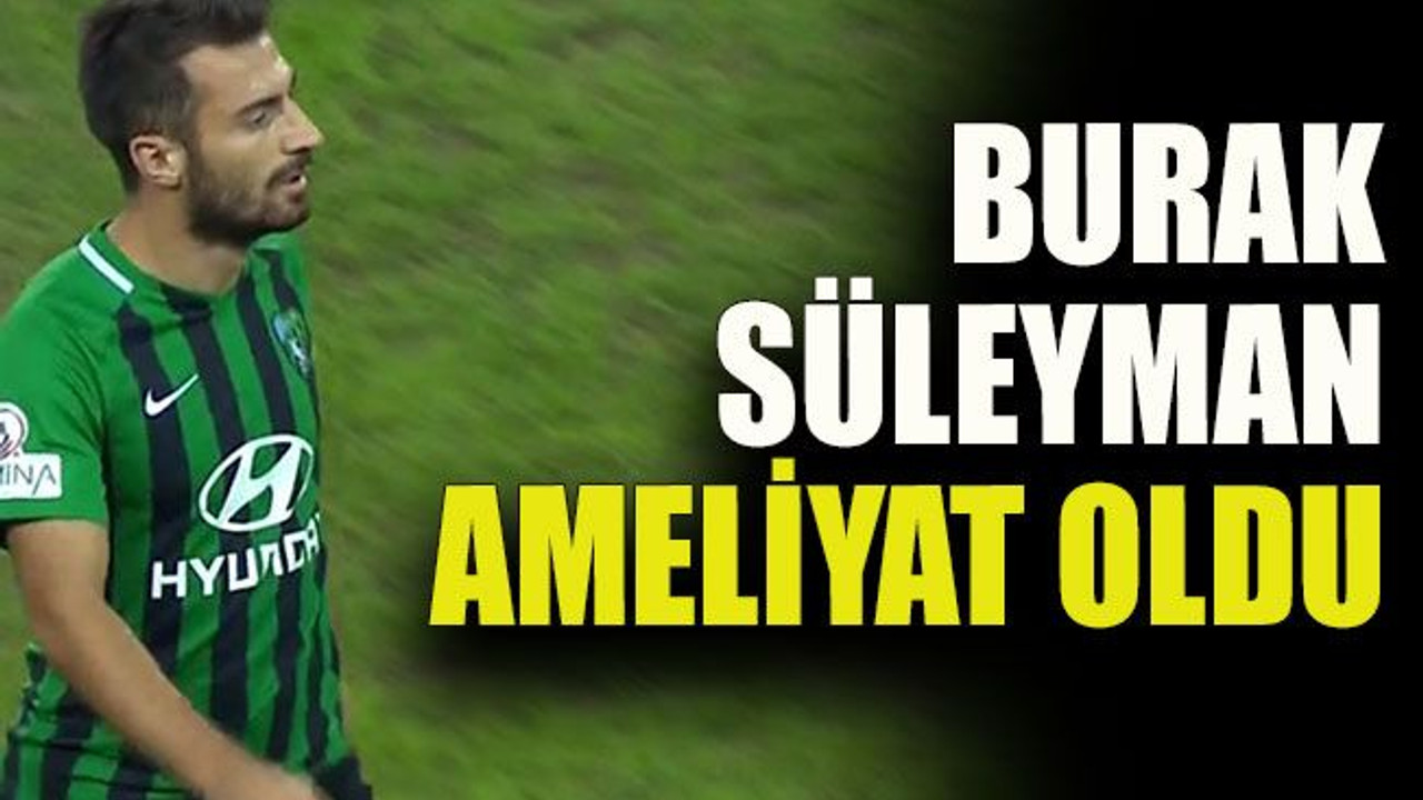 Burak Süleyman ameliyat oldu