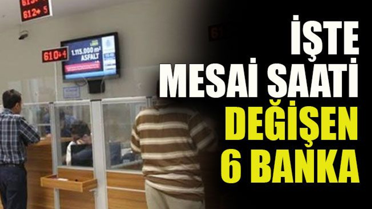 İşte mesai saati değişen 6 banka
