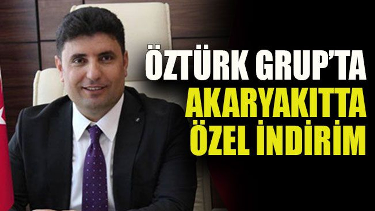 Öztürk Grup’ta akaryakıtta özel indirim