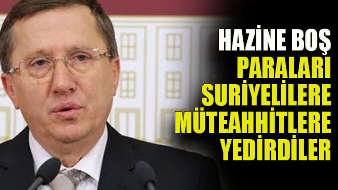 Hazine boş, paraları Suriyelilere, müteahhitlere yedirdiler