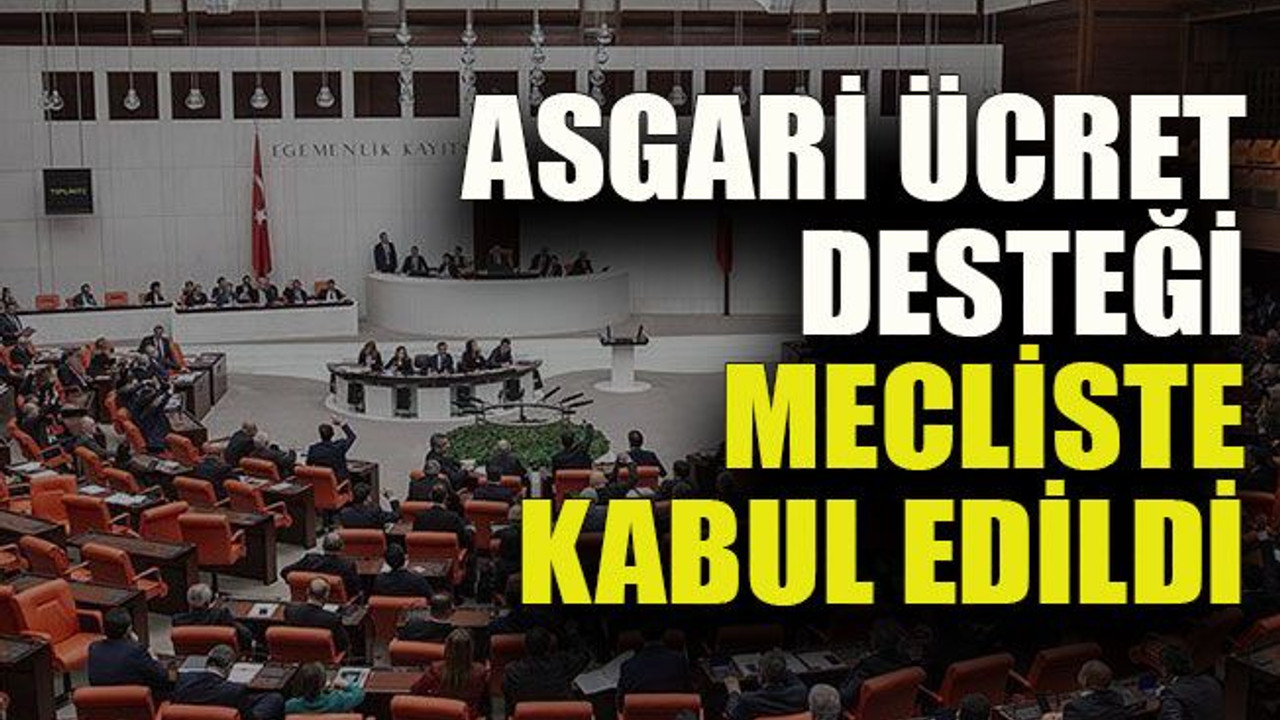 Asgari ücret desteği mecliste kabul edildi