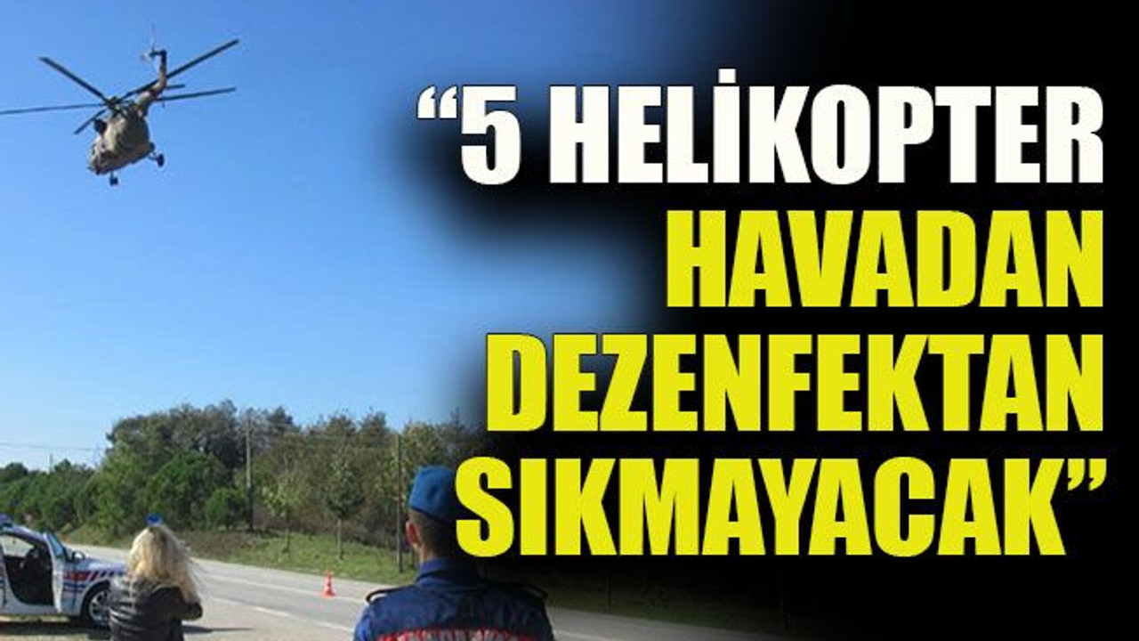 Emniyetten açıklama: “5 Helikopter havadan dezenfektan sıkmayacak”