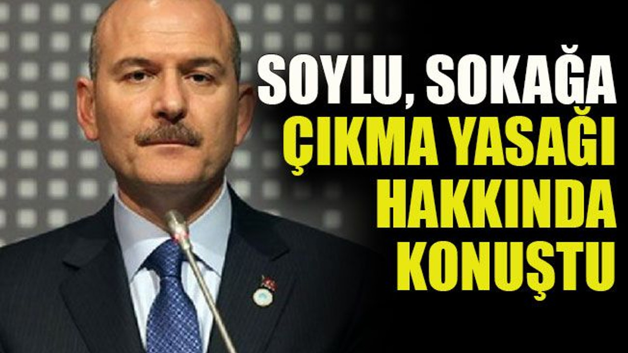 Süleyman Soylu sokağa çıkma yasağı hakkında konuştu