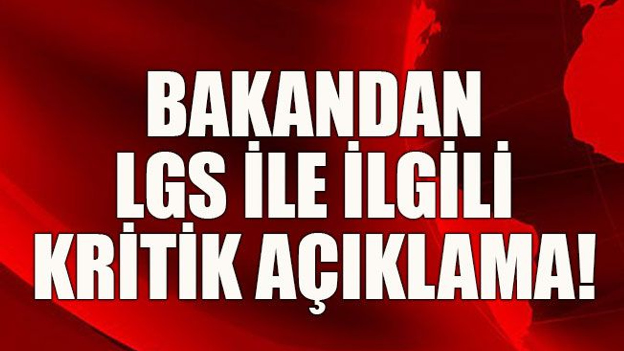 Bakandan LGS ile ilgili kritik açıklama!