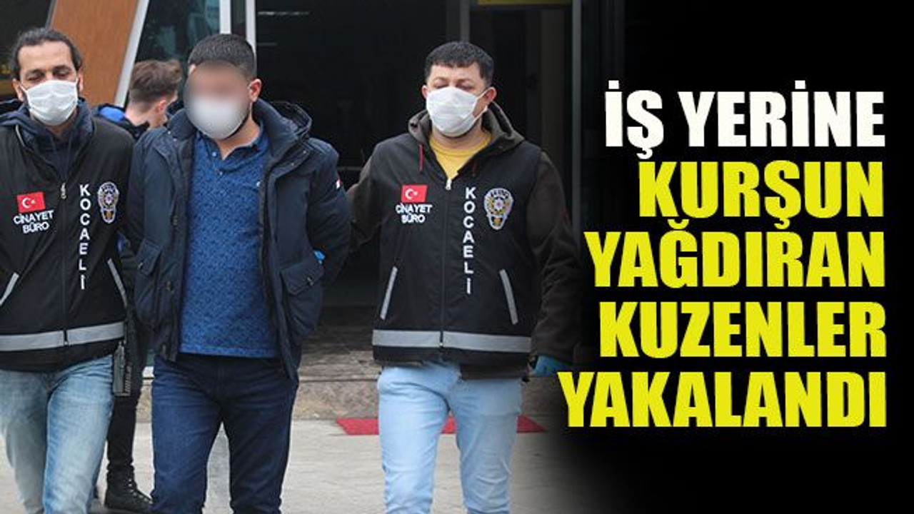 İş yerine kurşun yağdıran kuzenler yakalandı