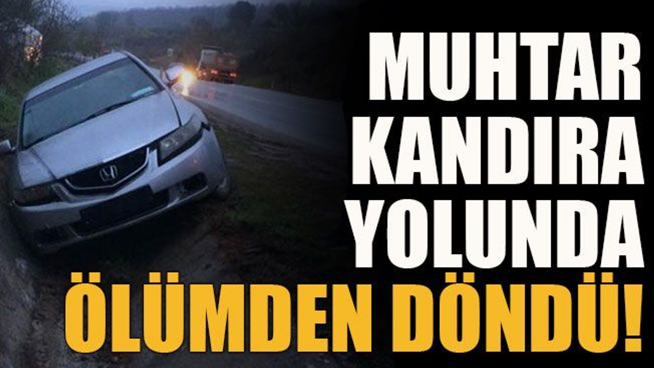 Muhtar Kandıra Yolunda ölümden döndü!