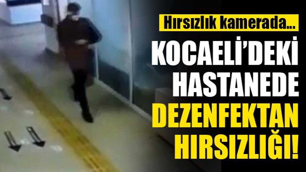 Kocaeli’de hastaneden dezenfektan çalındı! O anlar kameraya yansıdı