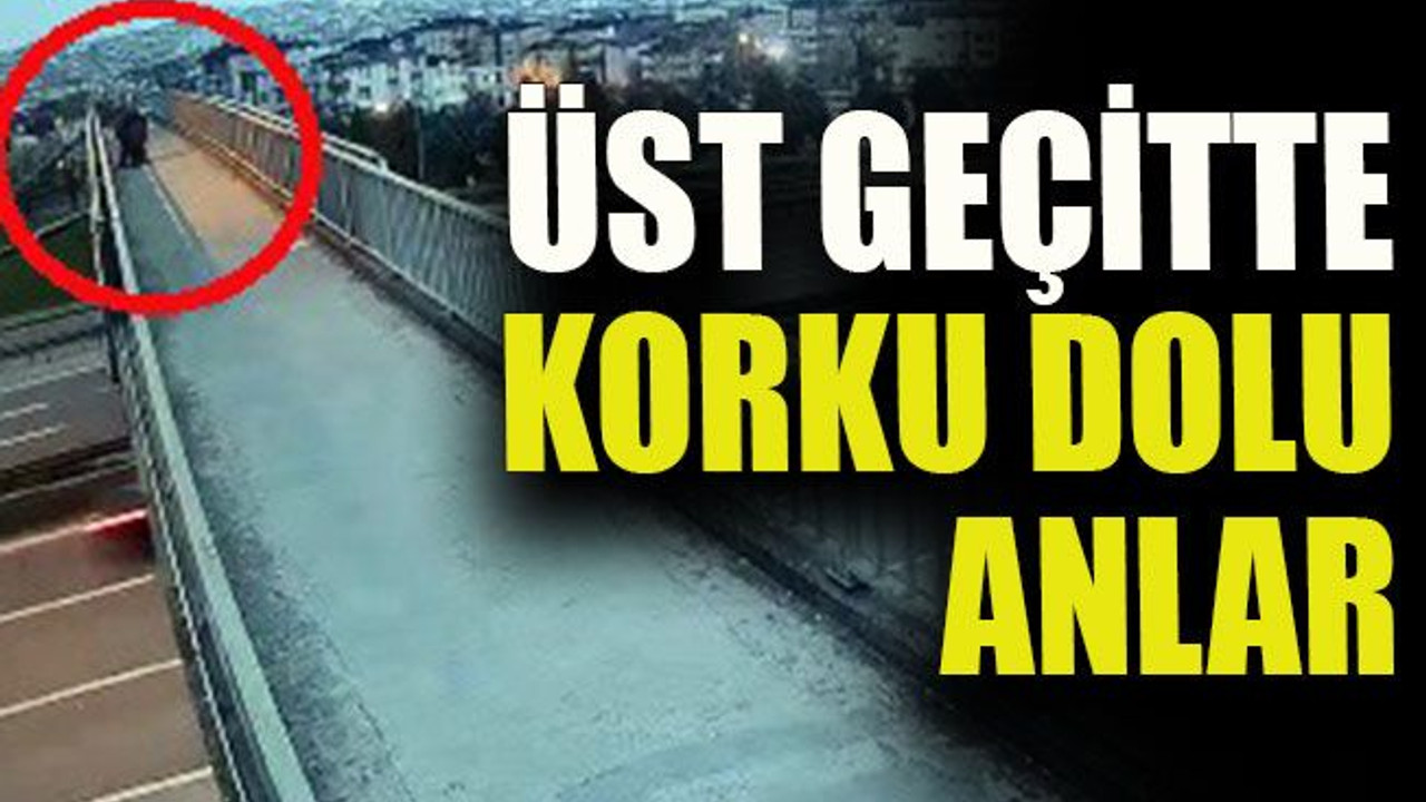 Üst geçitte korku dolu anlar