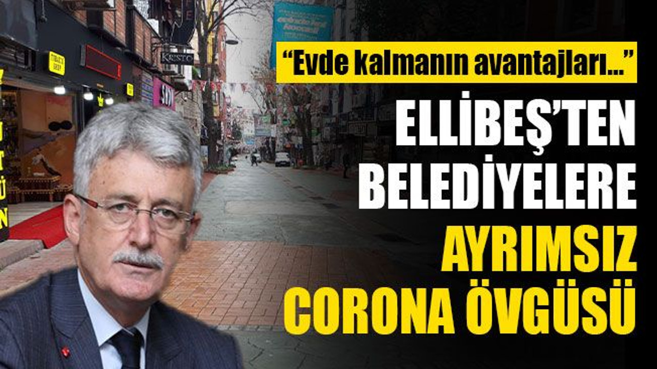 Ellibeş’ten ayrımsız, belediyelere corona övgüsü
