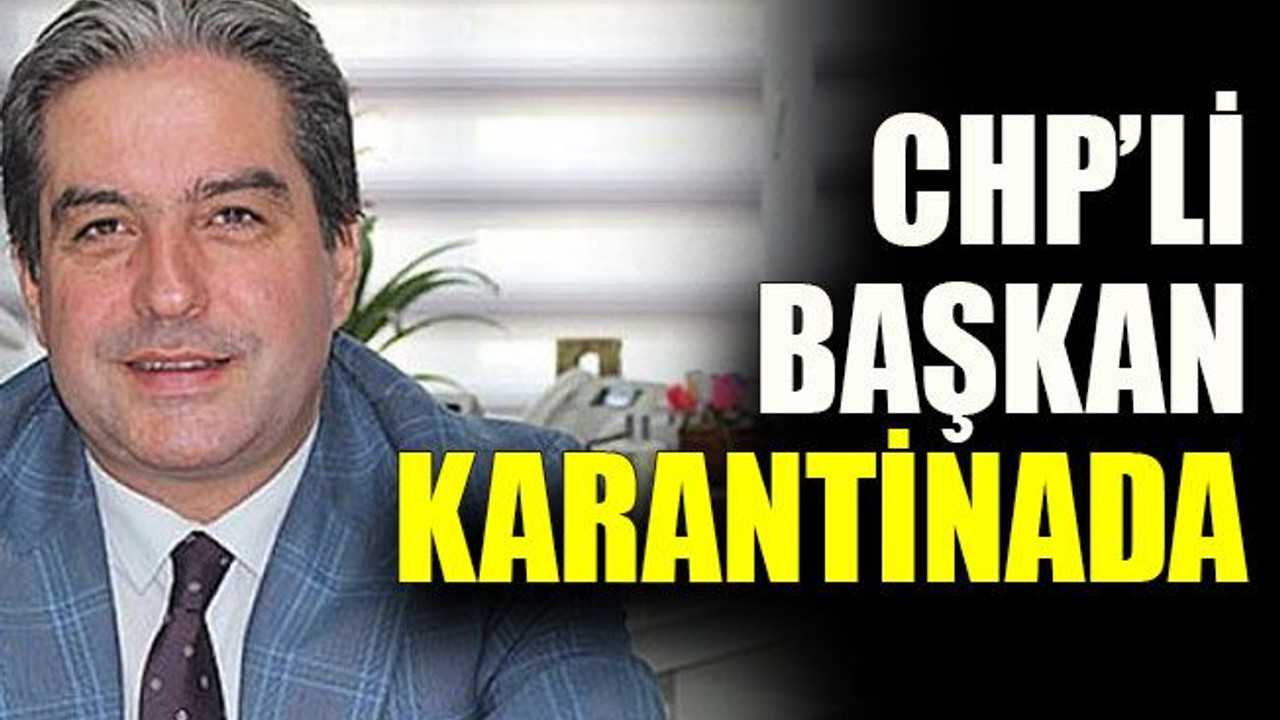 CHP’li başkan karantinada