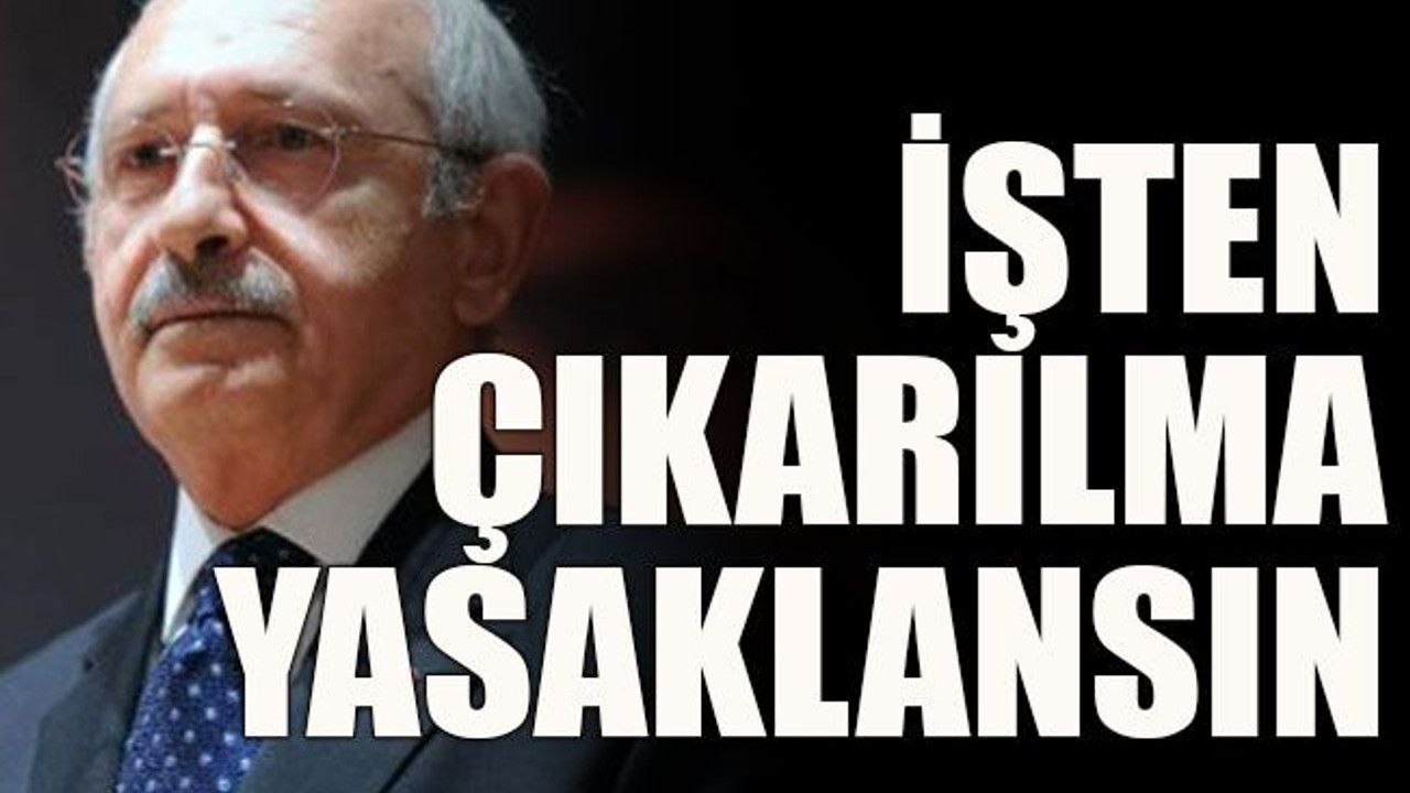 İşten çıkarılma yasaklansın