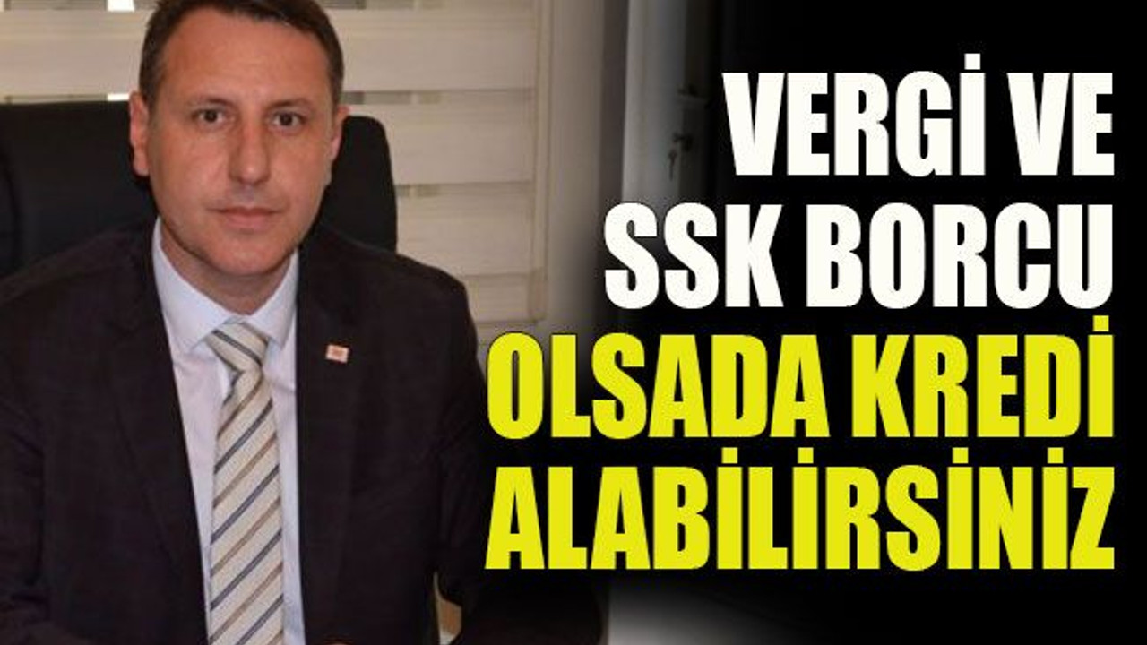 Vergi ve SSK borcu olsada kredi alabilirsiniz