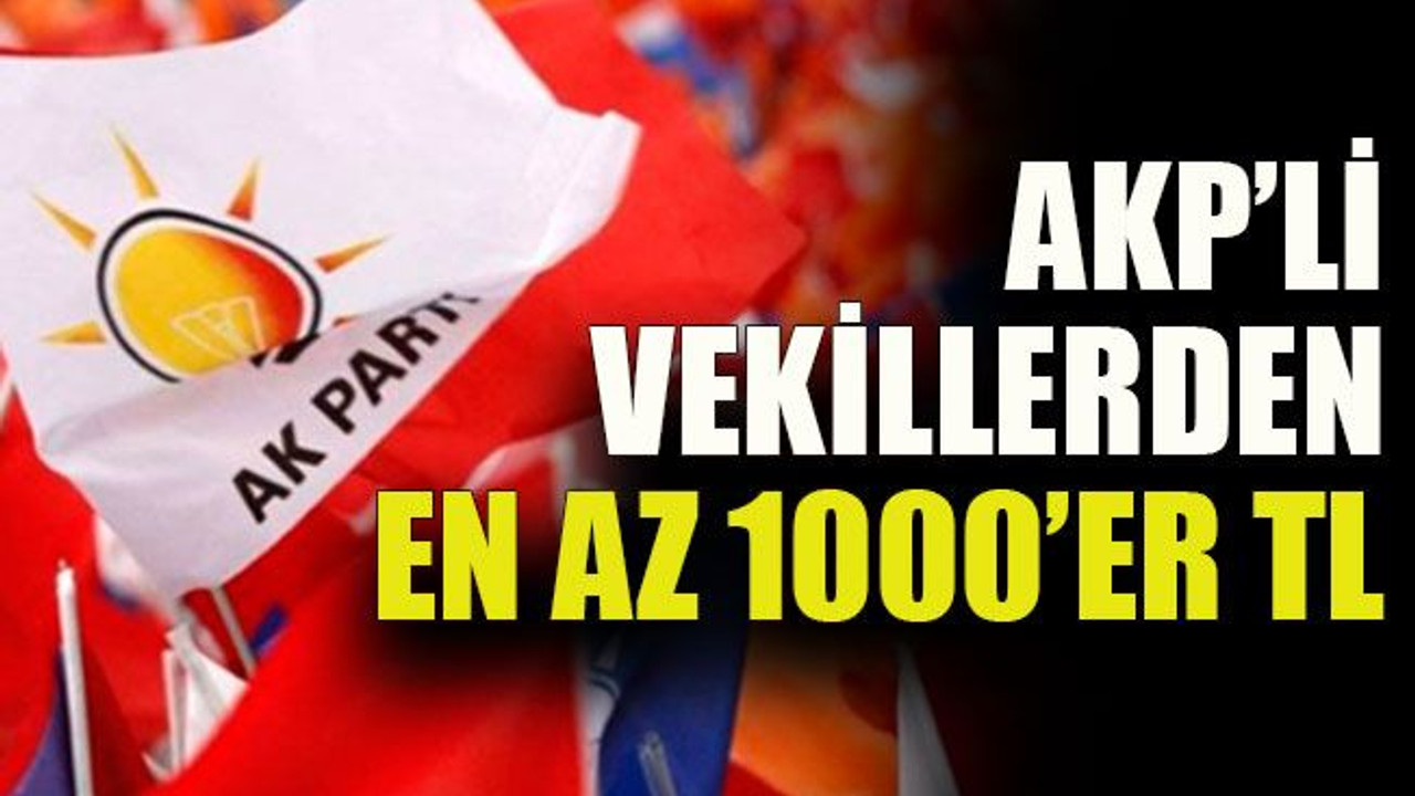 AKP’li vekillerden en az 1000’er TL