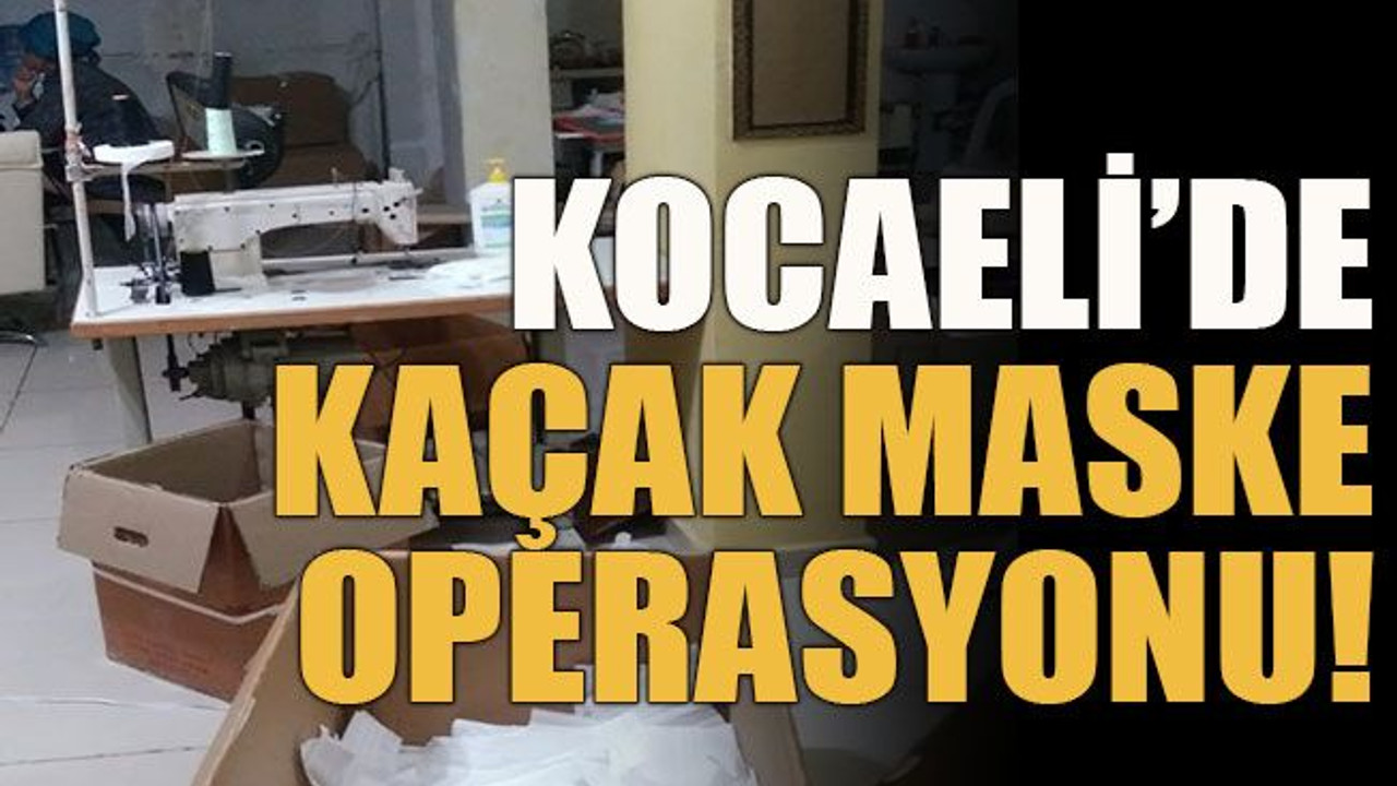 Kocaeli’de kaçak maske operasyonu!