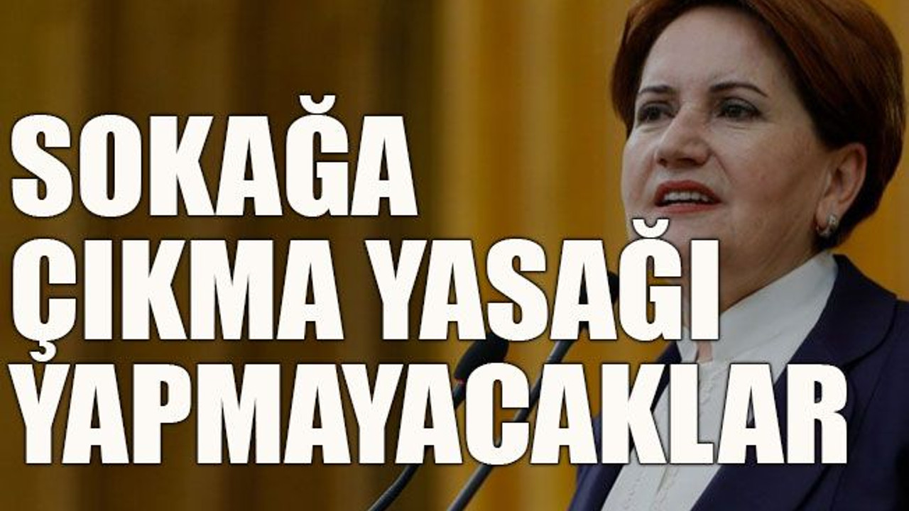 Sokağa çıkma yasağı yapmayacaklar