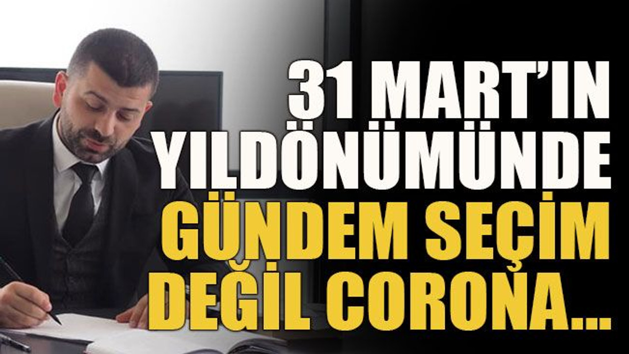 31 Mart’ın yıldönümünde gündem seçim değil corona