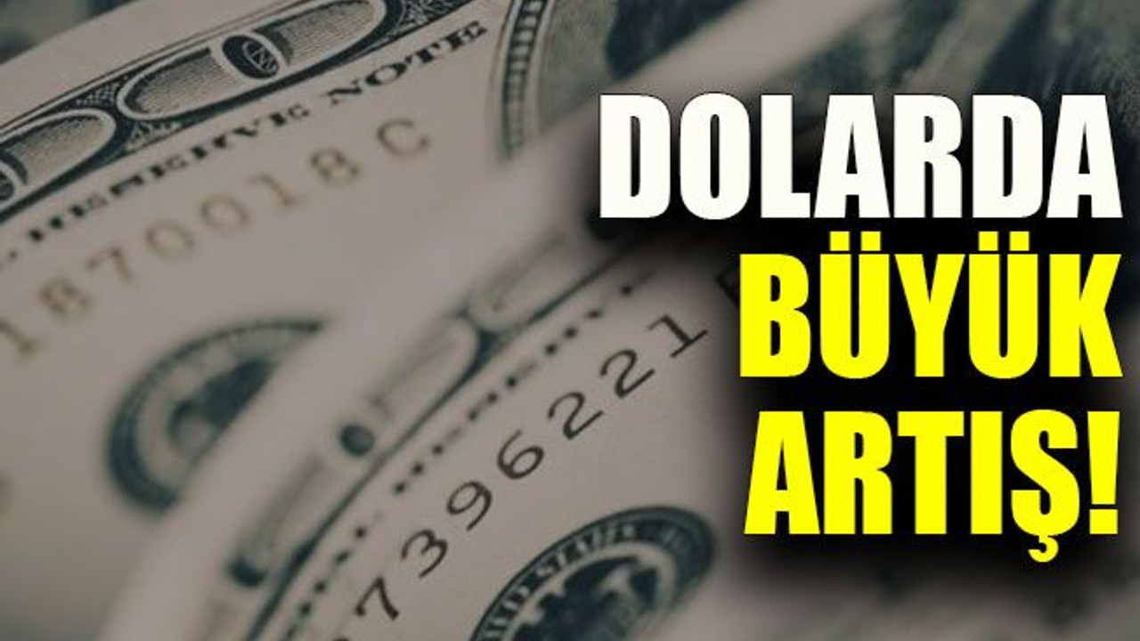 Dolarda büyük artış!