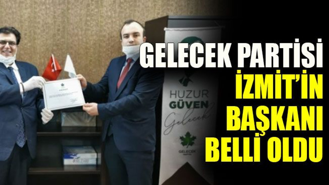Gelecek Partisi İzmit’in başkanı belli oldu