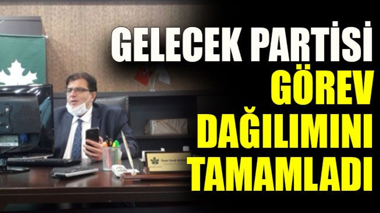 Gelecek Partisi görev dağılımı tamamladı