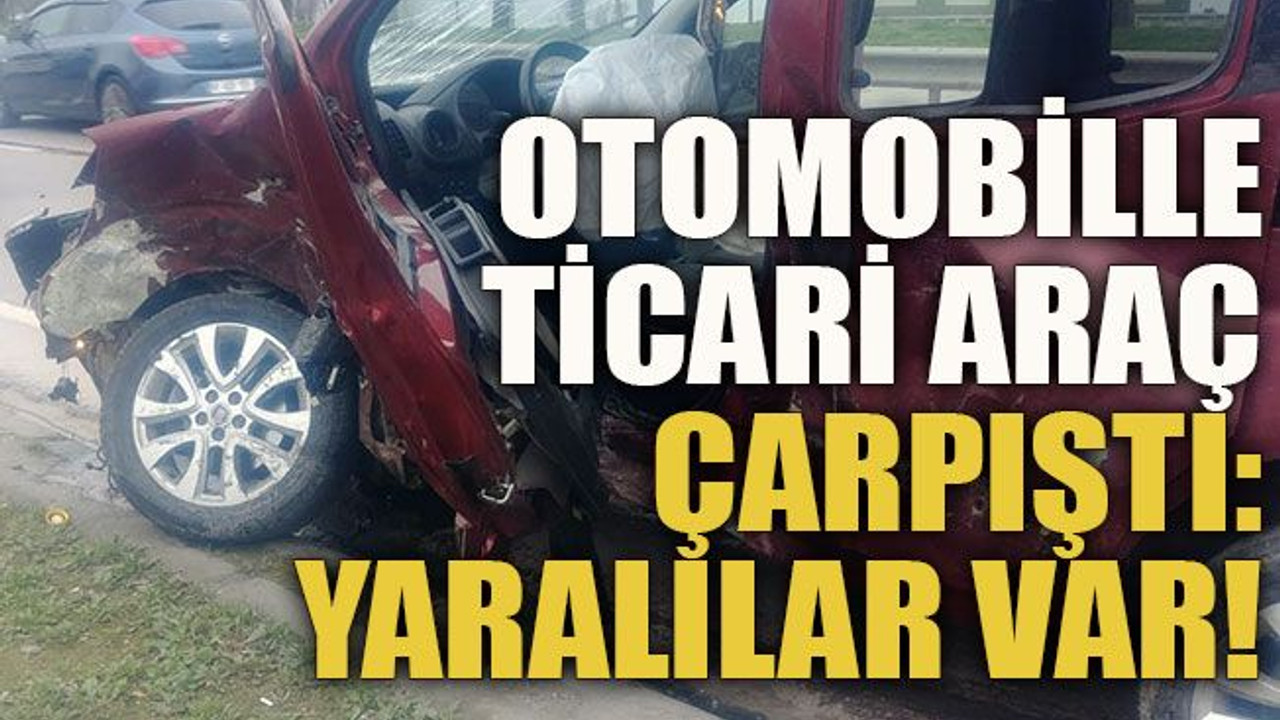 Otomobille ticari araç çarpıştı: Yaralılar var!