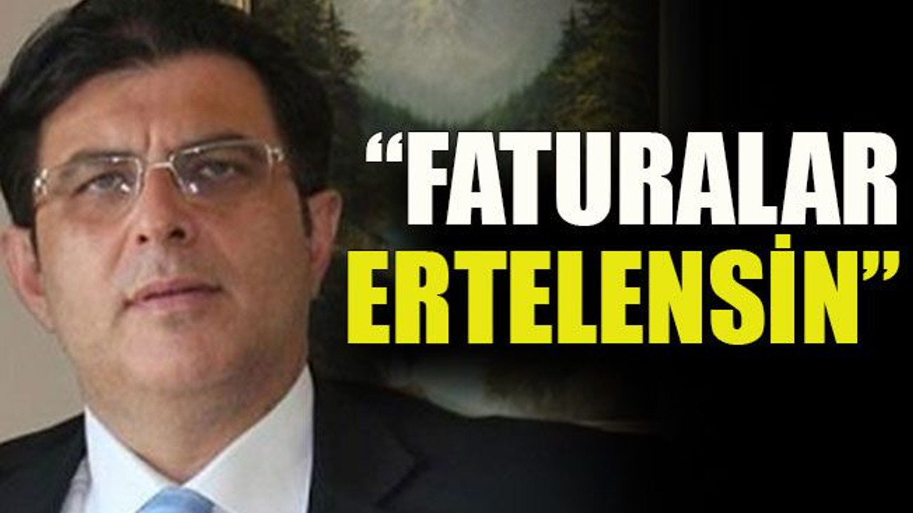 Başaran: “Faturalar ertelensin”