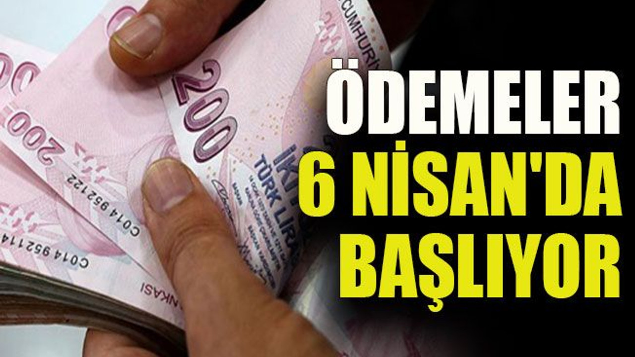 Bakan duyurdu! Ödemeler 6 Nisan'da başlıyor