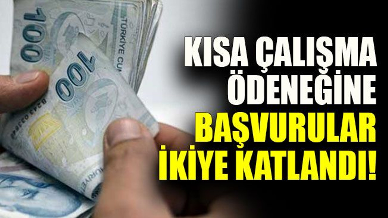 Kısa çalışma ödeneğine başvurular ikiye katlandı!