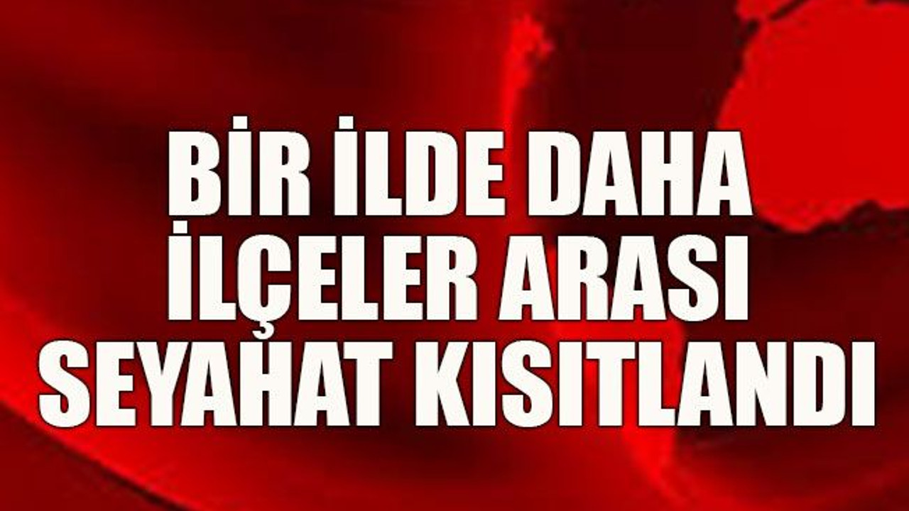 Bir ilde daha ilçeler arası seyahat kısıtlandı